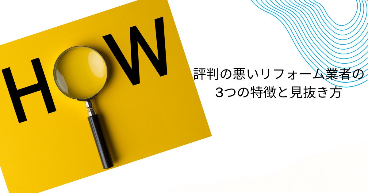 評判の悪いリフォーム業者を暴露！特徴と見抜き方や業者選びのポイントも