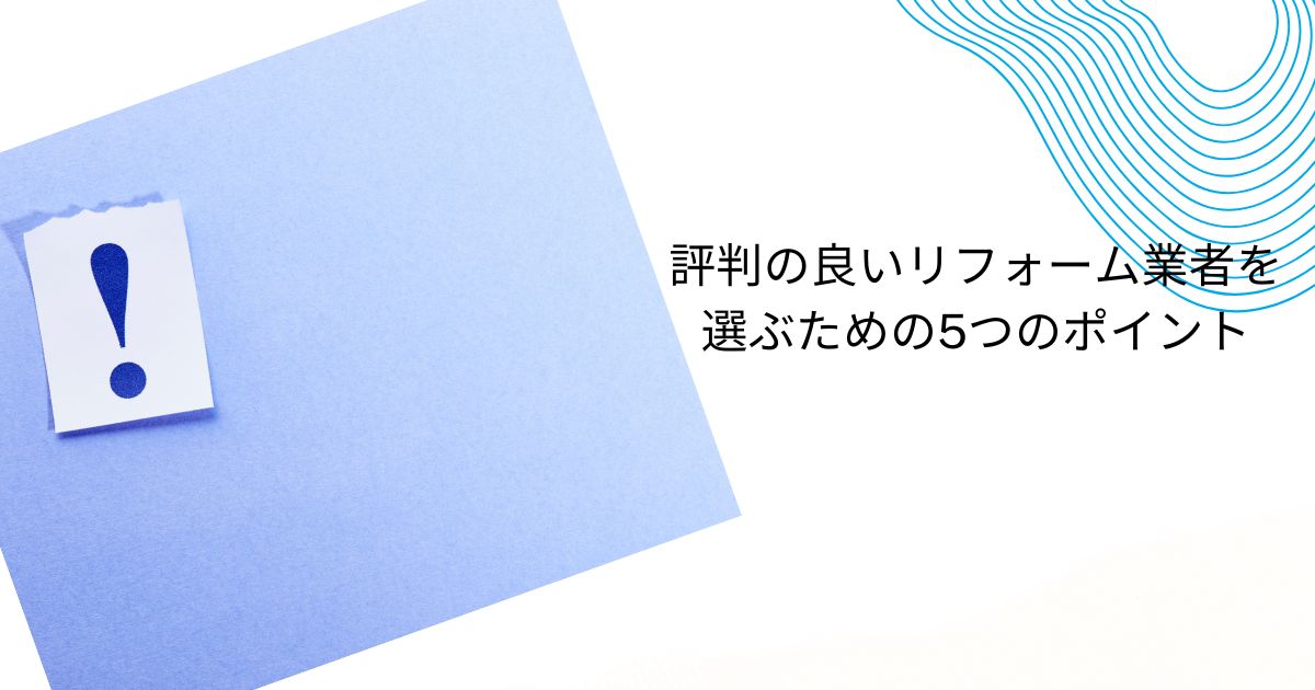 評判の悪いリフォーム業者を暴露！特徴と見抜き方や業者選びのポイントも