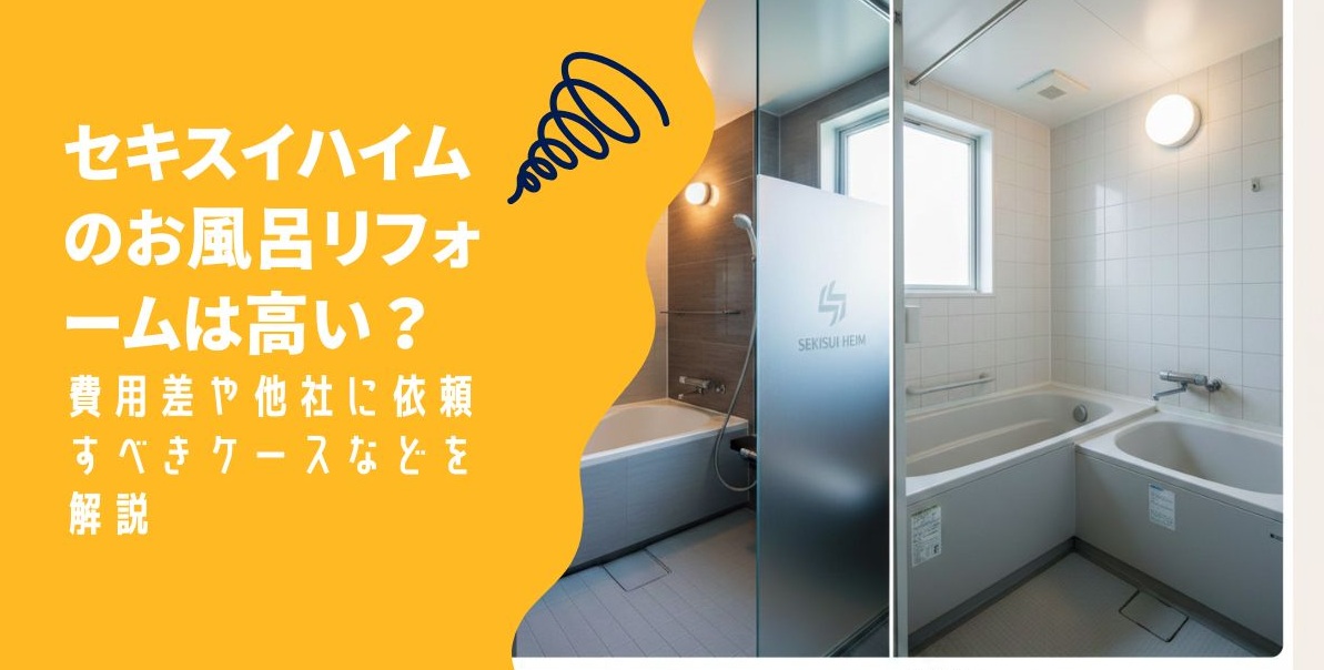 セキスイハイムのお風呂リフォームは高い?費用差や他社に依頼すべきケースなどを解説