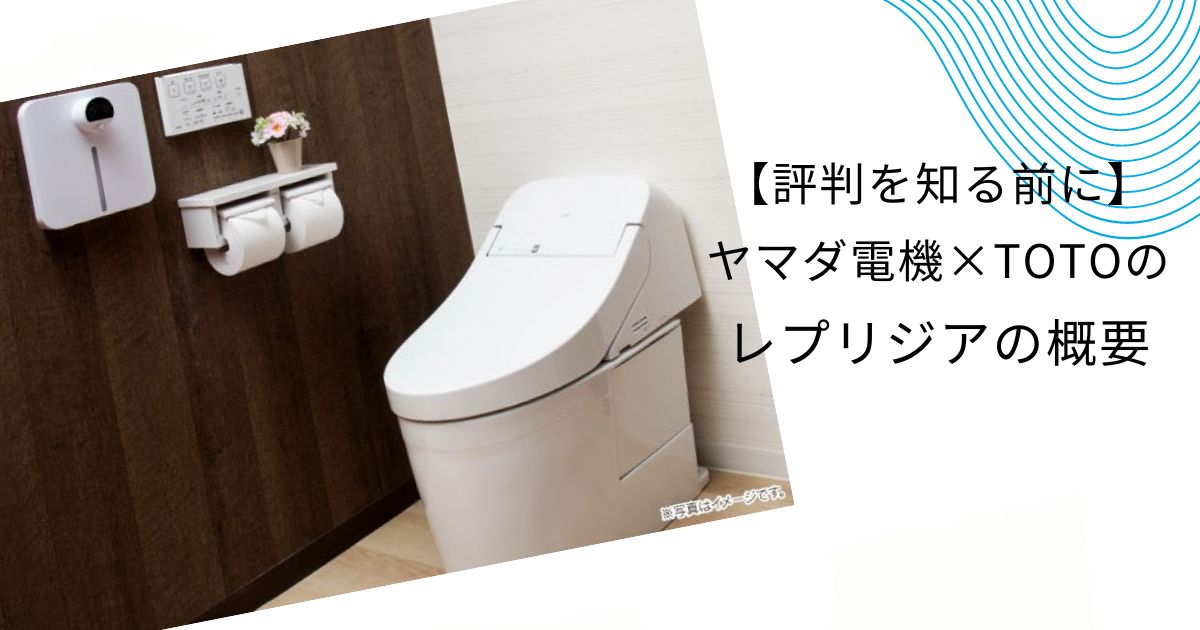 ヤマダ電機(byTOTO)のトイレ”レプリジア2N”の評判、価格は？詳しく解説！