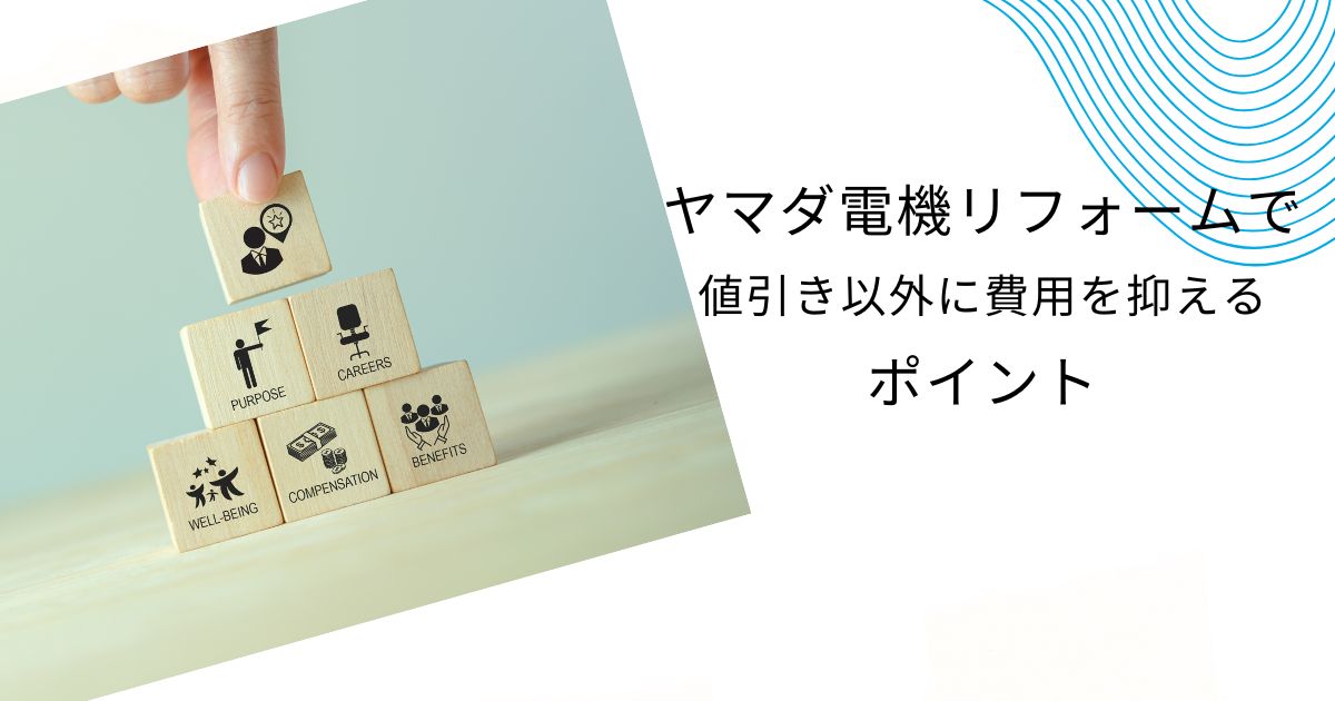 ヤマダ電機リフォームは値引きあり？交渉のコツや費用を抑えるポイントを解説