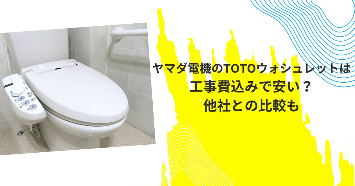 ヤマダ電機totoウォシュレットの”取り付けのみ””工事費込み”の2つの費用を徹底解説！ - ヤマダ電機リフォーム.com