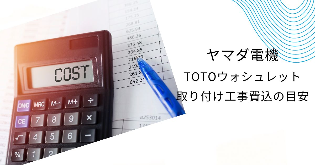 TOTOウォシュレットの工事費込と取り付け費はいくら？ヤマダ電機と他社比較も